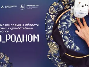 Мастеров и руководителей предприятий народных художественных промыслов приглашают к участию в Российской премии «На_родном»